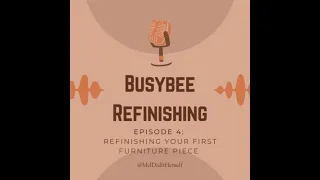 Busybee Refinishing Podcast #4: Refinishing Your First Furniture Piece