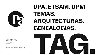 TAG. Temas, Arquitecturas, Ciclo de conferencias del Departamento de Proyectos de la ETSAM 2024 DPA