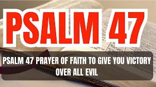 PSALM 47 PRAYER OF FAITH TO GIVE YOU VICTORY OVER ALL EVIL