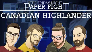 Canadian Highlander || Friday Night Paper Fight 2023-03-10