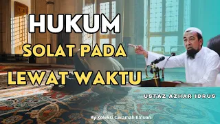 Hukum Solat Pada Lewat Waktu | Ustaz Azhar Idrus