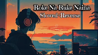 Roke Na Ruke Naina// Slowed+Reverb//Feel This Song//