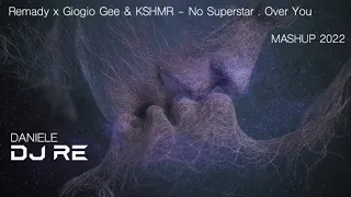Remady x Giogio Gee & KSHMR - No Superstar . Over You (Daniele DJ RE Mashup 2022)
