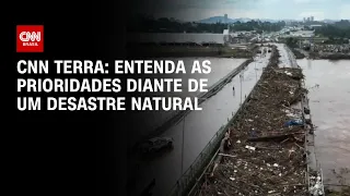 CNN Terra: entenda as prioridades diante de um desastre natural | CNN PRIME TIME