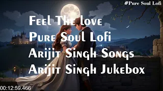 Feel The love Jukebox | pure soul lofi | Arijit Singh & other Singers Songs | Arijit Singh Jukebox