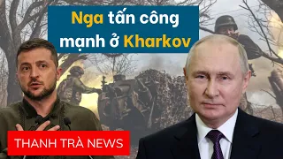 Nga tấn công mạnh ở Kharkov | Tin tức ngày 12.5.2024