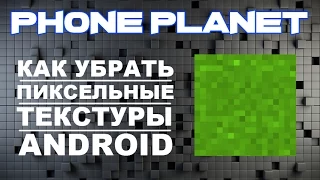 Как убрать пиксельные текстуры в играх на ANDROID PHONE PLANET