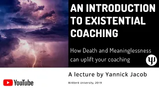An Introduction to Existential Coaching (Yannick Jacob @PG Cert Coaching, Birkbeck University)