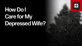 How Do I Care for My Depressed Wife?