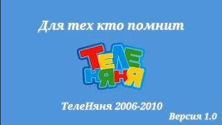 Для тех кто помнит "ТелеНяня" 2006-2010
