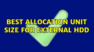 Best allocation unit size for external HDD (2 Solutions!!)