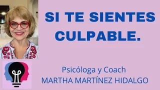 SI TE SIENTES CULPABLE. Psicóloga y Coach Martha H. Martínez Hidalgo