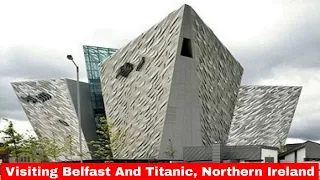 Visiting Belfast And Titanic, Northern Ireland