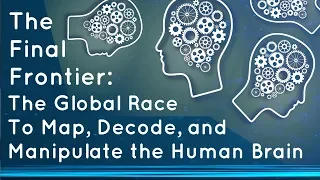 The Final Frontier: The Global Race To Map, Decode, and Manipulate the Human Brain