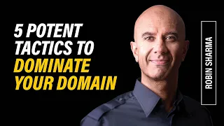 5 Potent Tactics to Dominate Your Domain | Robin Sharma