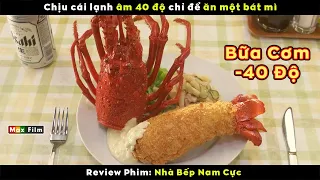 Nơi khổ nhất thế giới sáng ăn tôm hùm tối cua hoàng đế - review phim Nhà Bếp Nam Cực