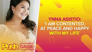 Ynna Asistio: ‘I am contented, at peace and happy with my life’ | PUSH Daily