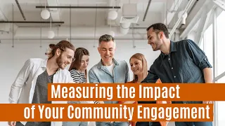 Cultivating Business Communities: Measuring the Impact of Your Community Engagement