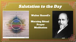 Salutation to the Day - Walter Russell - Morning Ritual Meditation