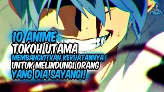 KEKUATANNYA BANGKIT!! Inilah 10 Anime dimana Tokoh Utama Kekuatan Bangkit Demi Melindungi Seseorang