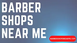Barber Shops Near Me - How to Find the Best Barbershops Near You