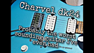 Is this the worst sounding guitar ever? Charvel DK24
