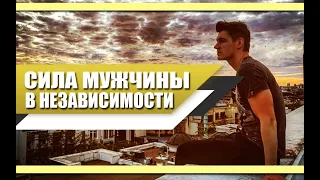 Почему СИЛЬНЫЙ МУЖЧИНА должен УМЕТЬ жить САМОСТОЯТЕЛЬНО? СИЛА в НЕЗАВИСИМОСТИ