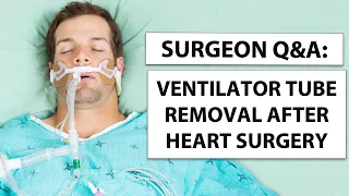 Surgeon Q&A: Ventilator Tube Removal After Heart Surgery
