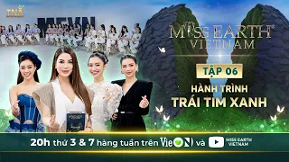 Miss Earth Việt Nam 2023 | Full Tập 6 - Hành trình trái tim xanh - Dự án về môi trường