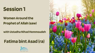 Fatima bint Asad (RA) | Women Around the Prophet | Ustadha Nihad Hemmoudeh | (Session 1)