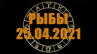 Гороскоп на 25.04.2021 РЫБЫ