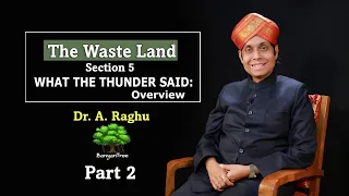 The Waste Land - Section 5 What the thunder said: Overview | Dr. A Raghu. Part 2.