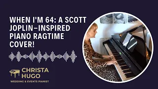 When I'm 64: a Scott Joplin inspired piano ragtime cover!