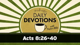 Acts 8:26-40 // Daily Devotions with Pastor Mike