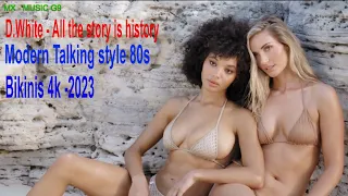 D.White - All the story is history  -  Modern Talking style 80s - Music Disco (  Bikinis 4k - 2023