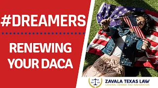 Renewing your DACA | Avoid being deported I Guidelines By Zavala Texas Law 2022