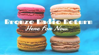 Bronze Radio Return - Here For Now
