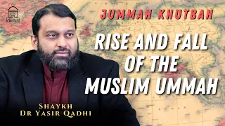 Rise and Fall of the Muslim Ummah | Jummah Khutbah | Shaykh Dr Yasir Qadhi