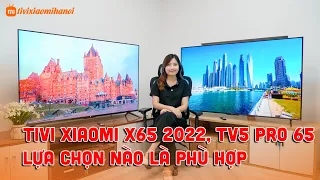 Tivi Xiaomi TV5 Pro 65 Và Tivi Xiaomi Redmi X65 Sự Lựa Chọn Phù Hợp?