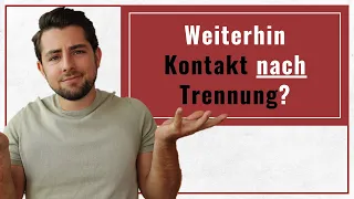 Sollte man noch Kontakt nach einer Trennung haben?