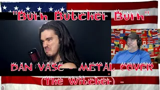 "Burn Butcher Burn" METAL COVER (The Witcher) - REACTION - Seriously?? come on! DAN VASC