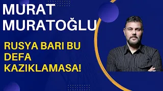 MURAT MURATOĞLU - RUSYA BARİ BU DEFA KAZIKLAMASA!