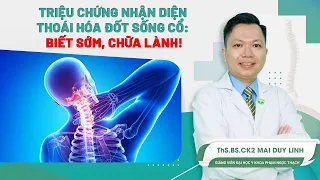 Triệu chứng nhận diện thoái hóa đốt sống cổ: Biết sớm, chữa lành