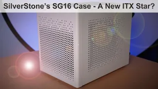 SilverStone SG16 Mini-ITX Case Review - The Successor to the SG13 Takes on a Brave New World!