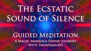 The Ecstatic Sound of Silence ~ A Magic Mandala Guided Meditation & Sound Journey with Shunyamurti