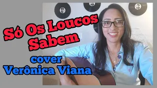 Só Os Loucos Sabem - cover Verônica Viana