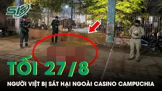 Tối 27/8: Hé Lộ Danh Tính Kẻ Sát Hại Người Việt Bên Ngoài Casino Ở Campuchia | SKĐS