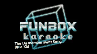 Blue Kid - The Dismemberment Song (Funbox Karaoke, 2012)
