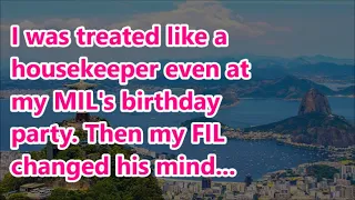 I was treated like a housekeeper even at my MIL's birthday party. Then my FIL changed his mind...