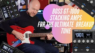 Boss GT-1000 - Stacking Amps For The Ultimate Breakup Tone. (Free tone Download)